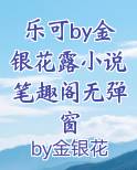 乐可by金银花露小说笔趣阁无弹窗
