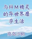 与抖Ｍ精灵的异世界靡孕生活完整版小说
